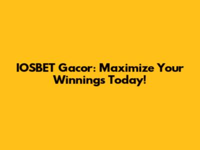 IOSBET Gacor: Maximize Your Winnings Today!
