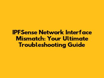 IPFSense Network Interface Mismatch: Your Ultimate Troubleshooting Guide