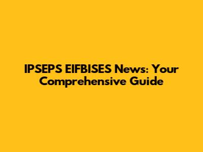 IPSEPS EIFBISES News: Your Comprehensive Guide