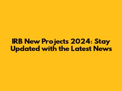 IRB New Projects 2024: Stay Updated with the Latest News