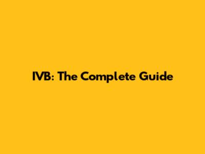 IVB: The Complete Guide