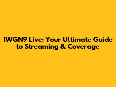 IWGN9 Live: Your Ultimate Guide to Streaming & Coverage