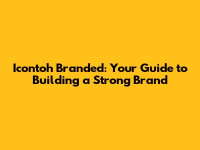 Icontoh Branded: Your Guide to Building a Strong Brand