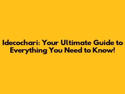 Idecochari: Your Ultimate Guide to Everything You Need to Know!