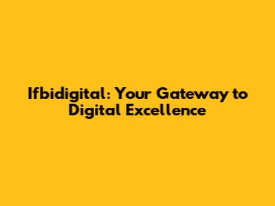 Ifbidigital: Your Gateway to Digital Excellence