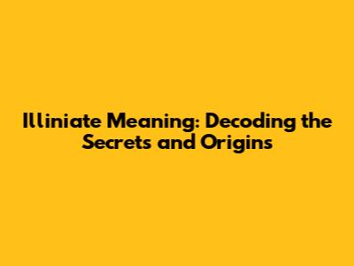 Illiniate Meaning: Decoding the Secrets and Origins