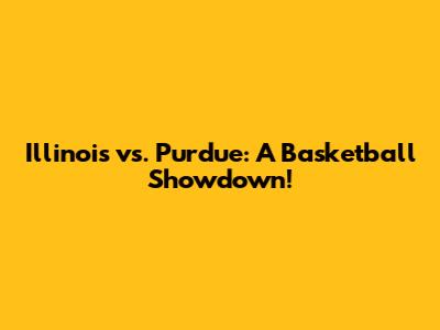 Illinois vs. Purdue: A Basketball Showdown!
