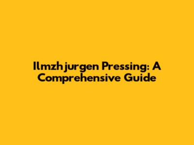 Ilmzhjurgen Pressing: A Comprehensive Guide