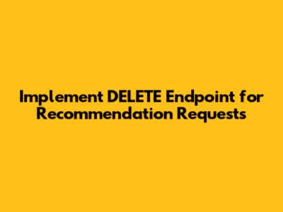 Implement DELETE Endpoint for Recommendation Requests