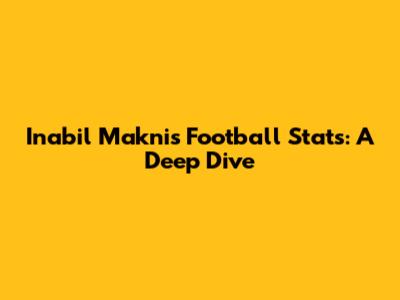 Inabil Makni's Football Stats: A Deep Dive