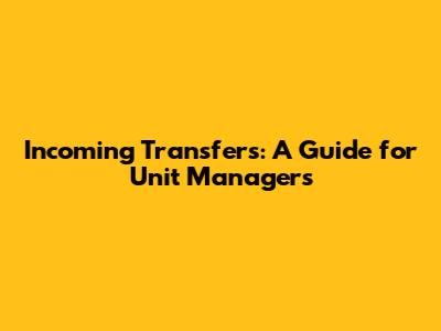 Incoming Transfers: A Guide for Unit Managers
