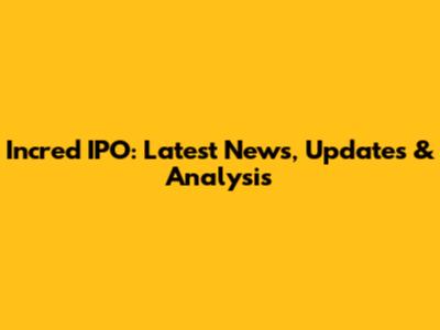 Incred IPO: Latest News, Updates & Analysis