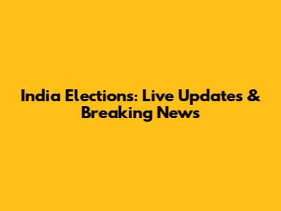 India Elections: Live Updates & Breaking News
