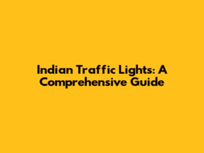Indian Traffic Lights: A Comprehensive Guide