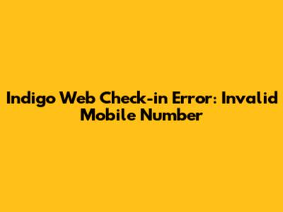 Indigo Web Check-in Error: Invalid Mobile Number