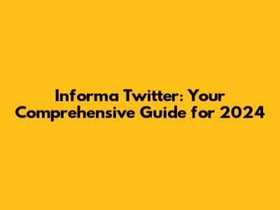 Informa Twitter: Your Comprehensive Guide for 2024