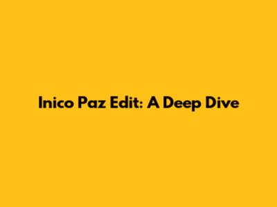 Inico Paz Edit: A Deep Dive