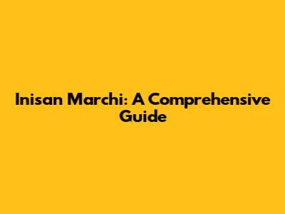 Inisan Marchi: A Comprehensive Guide