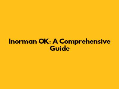 Inorman OK: A Comprehensive Guide