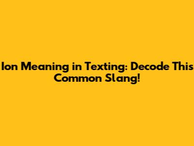 Ion Meaning in Texting: Decode This Common Slang!