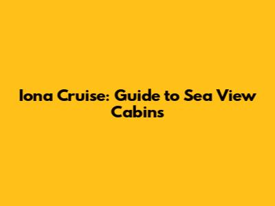 Iona Cruise: Guide to Sea View Cabins