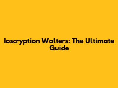 Ioscryption Walters: The Ultimate Guide