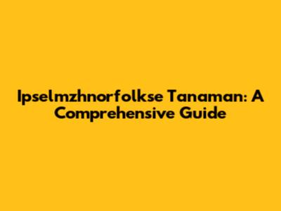 Ipselmzhnorfolkse Tanaman: A Comprehensive Guide