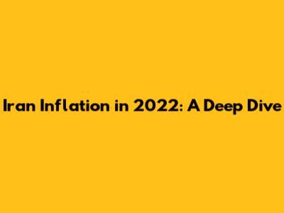Iran Inflation in 2022: A Deep Dive
