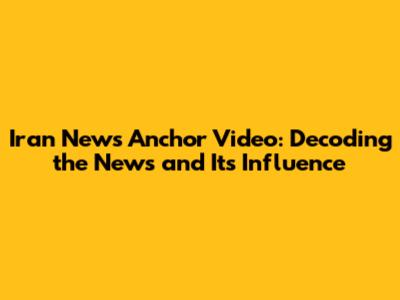 Iran News Anchor Video: Decoding the News and Its Influence