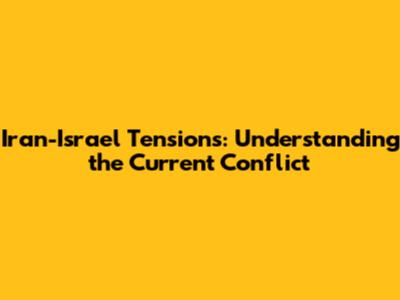 Iran-Israel Tensions: Understanding the Current Conflict