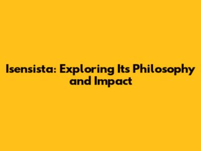 Isensista: Exploring Its Philosophy and Impact