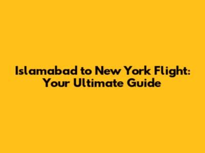 Islamabad to New York Flight: Your Ultimate Guide