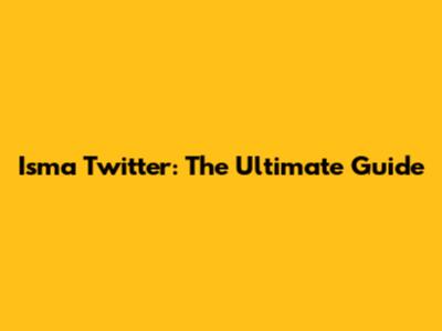 Isma Twitter: The Ultimate Guide