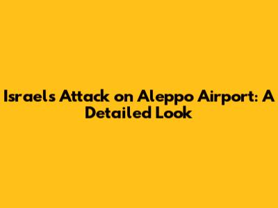 Israel's Attack on Aleppo Airport: A Detailed Look