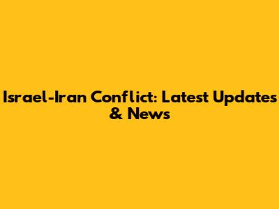 Israel-Iran Conflict: Latest Updates & News