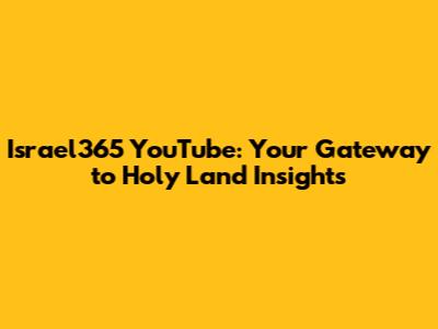 Israel365 YouTube: Your Gateway to Holy Land Insights
