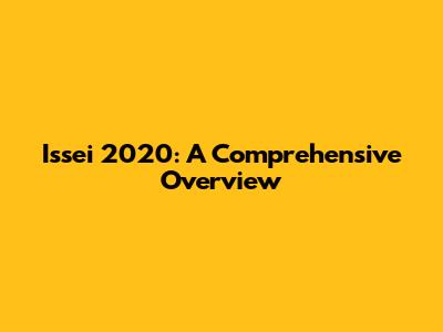 Issei 2020: A Comprehensive Overview
