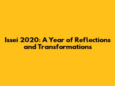 Issei 2020: A Year of Reflections and Transformations