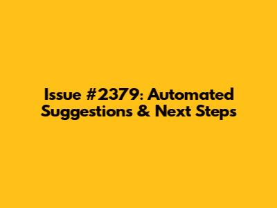 Issue #2379: Automated Suggestions & Next Steps