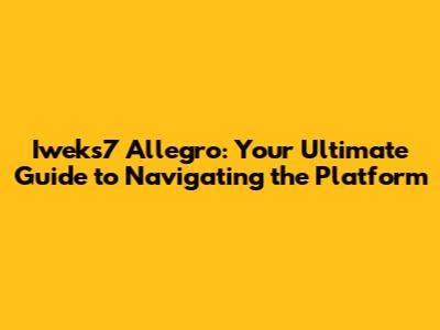 Iweks7 Allegro: Your Ultimate Guide to Navigating the Platform