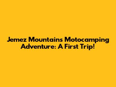 Jemez Mountains Motocamping Adventure: A First Trip!