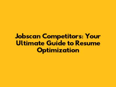 Jobscan Competitors: Your Ultimate Guide to Resume Optimization