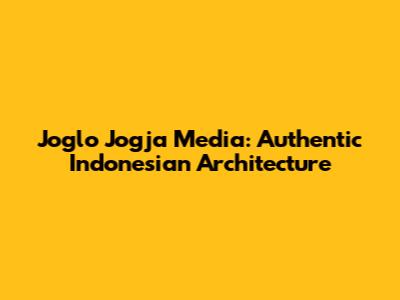 Joglo Jogja Media: Authentic Indonesian Architecture