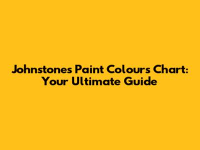 Johnstone's Paint Colours Chart: Your Ultimate Guide