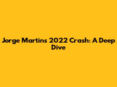 Jorge Martin's 2022 Crash: A Deep Dive