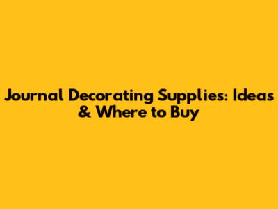 Journal Decorating Supplies: Ideas & Where to Buy
