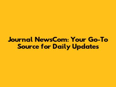 Journal NewsCom: Your Go-To Source for Daily Updates
