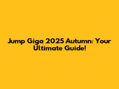 Jump Giga 2025 Autumn: Your Ultimate Guide!