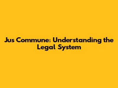 Jus Commune: Understanding the Legal System