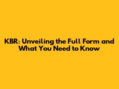 KBR: Unveiling the Full Form and What You Need to Know